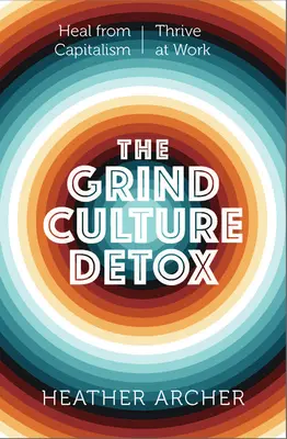 Detox kultúry mletia: Uzdravte sa z jedovatého prepojenia rasizmu, kapitalizmu a potreby produkovať - The Grind Culture Detox: Heal Yourself from the Poisonous Intersection of Racism, Capitalism, and the Need to Produce