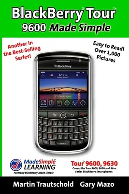 BlackBerry Tour 9600 Made Simple: Pre smartfóny BlackBerry 9630, 9600 a všetky smartfóny radu 96xx - BlackBerry Tour 9600 Made Simple: For the 9630, 9600 and all 96xx Series BlackBerry Smartphones