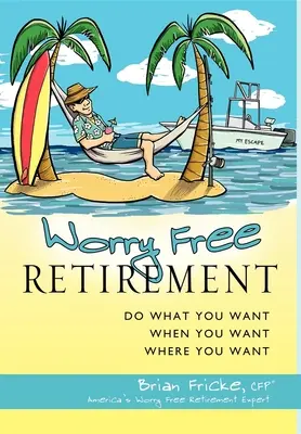 Dôchodok bez starostí: Robte, čo chcete, kedy chcete a kde chcete - Worry Free Retirement: Do What You Want, When You Want, Where You Want