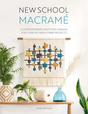Nová škola Macram: Príručka súčasného uzlovania pre viac ako 100 projektov zo sviežich vlákien - New School Macram: A Contemporary Knotting Manual for Over 100 Fresh Fibre Projects