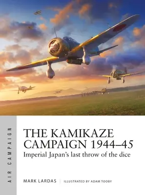 Kamikadze kampaň 1944-45: Posledný hod kockami cisárskeho Japonska - The Kamikaze Campaign 1944-45: Imperial Japan's Last Throw of the Dice