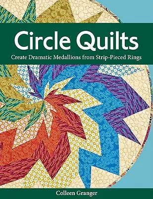 Circle Quilts-Print-on-Demand-Edition: Dramatické medailóny z kruhov z pásikových výsekov - Circle Quilts-Print-on-Demand-Edition: Create Dramatic Medallions from Strip-Pieced Rings