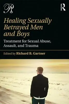 Liečenie sexuálne zradených mužov a chlapcov: Liečba sexuálneho zneužívania, útokov a traumy - Healing Sexually Betrayed Men and Boys: Treatment for Sexual Abuse, Assault, and Trauma