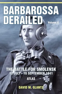 Barbarossa vykoľajená: Bitka o Smolensk 10. júla - 10. septembra 1941: 4. zväzok - Atlas - Barbarossa Derailed: The Battle for Smolensk 10 July-10 September 1941: Volume 4 - Atlas