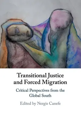 Prechodná spravodlivosť a nútená migrácia: Kritické pohľady z globálneho Juhu - Transitional Justice and Forced Migration: Critical Perspectives from the Global South