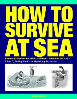 Ako prežiť na mori: Praktické riešenia krízových situácií vrátane výroby záchranného plte, hľadania potravy a signalizácie záchrany - How to Survive at Sea: Practical Solutions for Crisis Situations, Including Making a Life Raft, Finding Food, and Signalling for Rescue