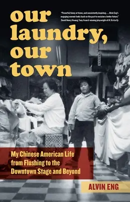 Naša práčovňa, naše mesto: Môj čínsky život v Amerike od Flushingu po javisko v centre mesta a ďalej - Our Laundry, Our Town: My Chinese American Life from Flushing to the Downtown Stage and Beyond