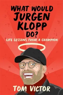 Čo by urobil Jurgen Klopp? Životné lekcie od šampióna - What Would Jurgen Klopp Do?: Life Lessons from a Champion
