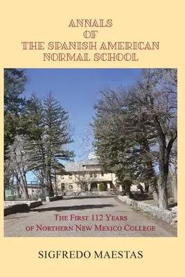 Letopisy španielsko-americkej normálnej školy: Prvých 112 rokov vysokej školy v Severnom Novom Mexiku - Annals of the Spanish American Normal School: The First 112 Years of Northern New Mexico College