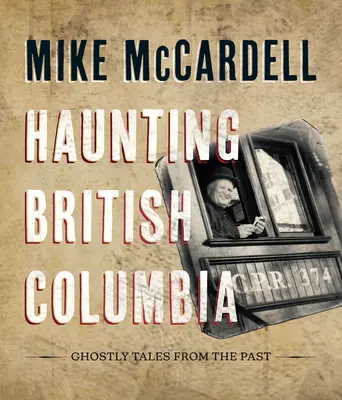 Strašidelná Britská Kolumbia: Strašidelné príbehy z minulosti - Haunting British Columbia: Ghostly Tales from the Past