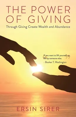 Sila dávania: Prostredníctvom dávania vytvárajte bohatstvo a hojnosť - The Power of Giving: Through Giving Create Wealth and Abundance