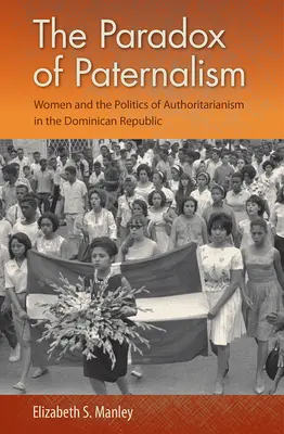 Paradox paternalizmu: Ženy a politika autoritárstva v Dominikánskej republike - The Paradox of Paternalism: Women and the Politics of Authoritarianism in the Dominican Republic
