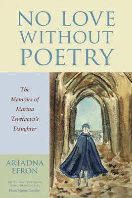 Žiadna láska bez poézie: Spomienky dcéry Mariny Cvetajevovej - No Love Without Poetry: The Memoirs of Marina Tsvetaeva's Daughter