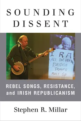 Sounding Dissent: Vydanie: Rebelské piesne, odpor a írsky republikanizmus - Sounding Dissent: Rebel Songs, Resistance, and Irish Republicanism