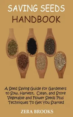 Saving Seeds Handbook: Príručka pre záhradkárov na siatie, zber, čistenie a skladovanie semien zeleniny a kvetov a techniky, ako ich získať - Saving Seeds Handbook: A Seed Saving Guide for Gardeners to Sow, Harvest, Clean, and Store Vegetable and Flower Seeds Plus Techniques To Get