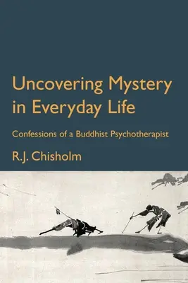 Odhaľovanie tajomstva v každodennom živote: Vyznanie budhistického psychoterapeuta - Uncovering Mystery in Everyday Life: Confessions of a Buddhist Psychotherapist
