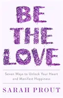 Buď láskou - Sedem spôsobov, ako odomknúť svoje srdce a manifestovať šťastie - Be the Love - Seven ways to unlock your heart and manifest happiness