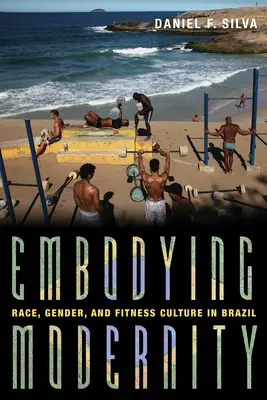 Stelesnenie modernosti: Rasa, rod a kultúra fitness v Brazílii - Embodying Modernity: Race, Gender, and Fitness Culture in Brazil