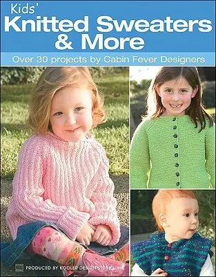 Detské pletené svetre a iné: Viac ako 30 projektov od návrhárov Cabin Fever - Kids' Knitted Sweaters & More: Over 30 Projects by Cabin Fever Designers