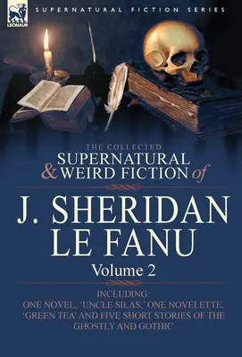 The Collected Supernatural and Weird Fiction of J. Sheridan Le Fanu: Vrátane jedného románu „Strýko Silas“, jednej novely „Zelený čaj“ a piatich noviel - The Collected Supernatural and Weird Fiction of J. Sheridan Le Fanu: Volume 2-Including One Novel, 'Uncle Silas, ' One Novelette, 'Green Tea' and Five