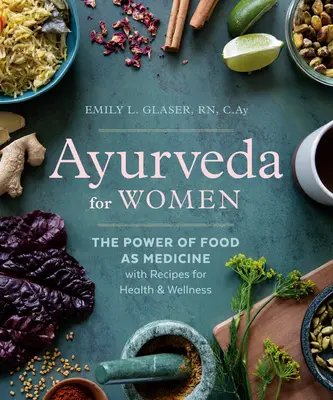 Ajurvéda pre ženy: Sila jedla ako lieku s receptami pre zdravie a pohodu - Ayurveda for Women: The Power of Food as Medicine with Recipes for Health and Wellness