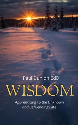 Múdrosť: Učenie sa neznámemu a priateľstvo s osudom - Wisdom: Apprenticing to the Unknown and Befriending Fate