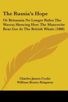 Ruská nádej: alebo Británia už nevládne vlnám; Ukážka toho, ako sa moskovský medveď dostal na britskú veľrybu (1888) - The Russia's Hope: Or Britannia No Longer Rules The Waves; Showing How The Muscovite Bear Got At The British Whale (1888)