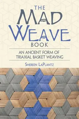 Kniha Šialené tkanie: Starodávna forma trojosového tkania košíkov - The Mad Weave Book: An Ancient Form of Triaxial Basket Weaving