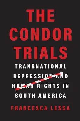Procesy s Kondormi: Nadnárodná represia a ľudské práva v Južnej Amerike - The Condor Trials: Transnational Repression and Human Rights in South America