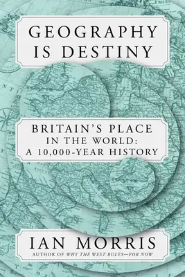 Geografia je osud: Británia a svet: Británia: 10 000 rokov histórie - Geography Is Destiny: Britain and the World: A 10,000-Year History