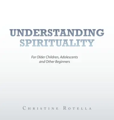 Pochopenie spirituality: Pre staršie deti, dospievajúcich a iných začiatočníkov - Understanding Spirituality: For Older Children, Adolescents and Other Beginners