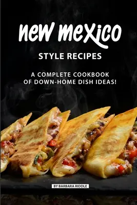 Recepty v štýle Nového Mexika: Kompletná kuchárska kniha nápadov na jedlá z domáceho prostredia! - New Mexico Style Recipes: A Complete Cookbook of Down-Home Dish Ideas!