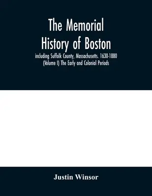 Pamätné dejiny Bostonu: vrátane okresu Suffolk v štáte Massachusetts. 1630-1880 (I. diel) Rané a koloniálne obdobie. - The memorial history of Boston: including Suffolk County, Massachusetts. 1630-1880 (Volume I) The Early and Colonial Periods.