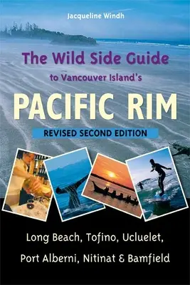 Sprievodca po tichomorskom pobreží ostrova Vancouver (The Wild Side Guide to Vancouver Island's Pacific Rim): Long Beach, Tofino, Ucluelet, Port Alberni, Nitinat a Bamfield - The Wild Side Guide to Vancouver Island's Pacific Rim: Long Beach, Tofino, Ucluelet, Port Alberni, Nitinat & Bamfield