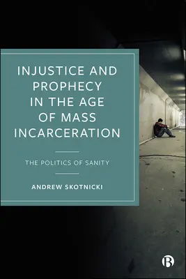 Nespravodlivosť a proroctvo vo veku masového väznenia: Politika zdravého rozumu - Injustice and Prophecy in the Age of Mass Incarceration: The Politics of Sanity