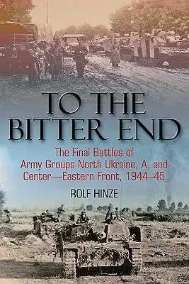 Až do trpkého konca: Stred - Východný front, 1944 - 1945 - To the Bitter End: The Final Battles of Army Groups North Ukraine, A, and Center-Eastern Front, 1944-45