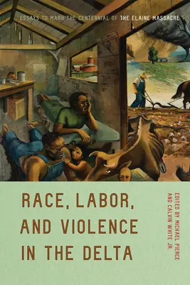Rasa, práca a násilie v delte: Eseje pri príležitosti stého výročia masakry v Elaine - Race, Labor, and Violence in the Delta: Essays to Mark the Centennial of the Elaine Massacre