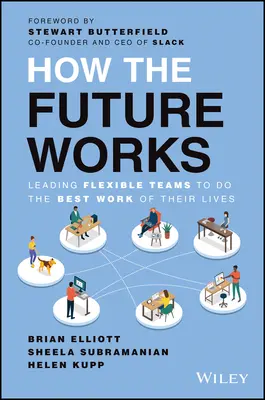 Ako funguje budúcnosť: Vedenie flexibilných tímov k najlepšej práci v ich živote - How the Future Works: Leading Flexible Teams to Do the Best Work of Their Lives