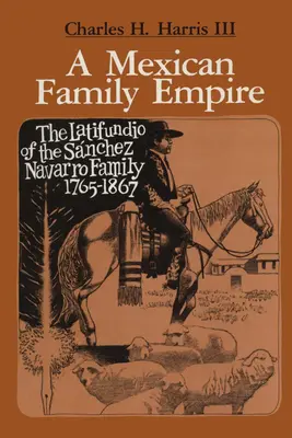 Mexické rodinné impérium: Latifundio rodiny Snchez Navarro, 1765-1867 - A Mexican Family Empire: The Latifundio of the Snchez Navarro Family, 1765-1867