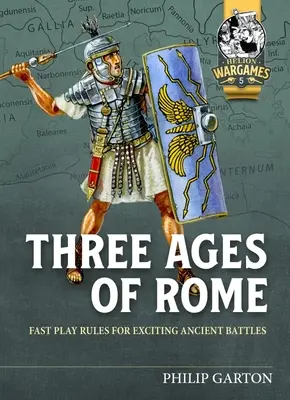 Tri storočia Ríma: Pravidlá rýchlej hry pre vzrušujúce staroveké bitky - Three Ages of Rome: Fast Play Rules for Exciting Ancient Battles