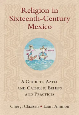 Náboženstvo v Mexiku šestnásteho storočia: Sprievodca aztéckou a katolíckou vierou a praxou - Religion in Sixteenth-Century Mexico: A Guide to Aztec and Catholic Beliefs and Practices