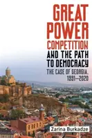 Súťaž veľmocí a cesta k demokracii: Prípad Gruzínska v rokoch 1991 - 2020 - Great Power Competition and the Path to Democracy: The Case of Georgia, 1991-2020