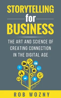 Rozprávanie príbehov pre podnikateľov: Umenie a veda vytvárania spojenia v digitálnom veku - Storytelling for Business: The Art and Science of Creating Connection in the Digital Age
