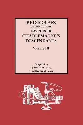 Rodokmene potomkov cisára Karola Veľkého, zväzok III - Pedigrees of Emperor Charlemagne's Descendants, Vol. III