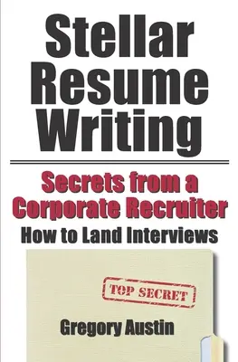 Hviezdne písanie životopisov: Tajomstvá firemného náborára: Ako získať pohovor - Stellar Resume Writing: Secrets from a Corporate Recruiter: How to Land Interviews