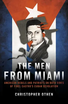 Muži z Miami: Americkí rebeli a vlastenci na oboch stranách kubánskej revolúcie Fidela Castra - The Men from Miami: American Rebels and Patriots on Both Sides of Fidel Castro's Cuban Revolution