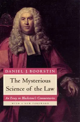 Tajomná veda o zákonoch: Eseje o Blackstonových komentároch - The Mysterious Science of the Law: An Essay on Blackstone's Commentaries