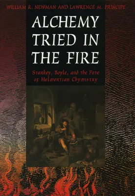 Alchýmia skúšaná v ohni: Starkey, Boyle a osud helmontiánskej chémie - Alchemy Tried in the Fire: Starkey, Boyle, and the Fate of Helmontian Chymistry