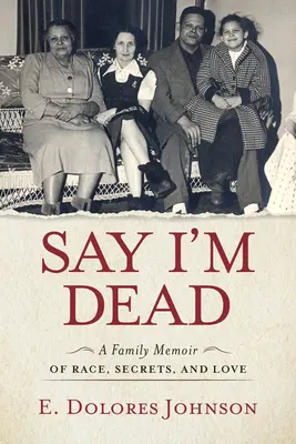 Say I'm Dead: A Family Memoir of Race, Secrets, and Love (Povedz, že som mŕtvy: Rodinné memoáre o rase, tajomstvách a láske) - Say I'm Dead: A Family Memoir of Race, Secrets, and Love