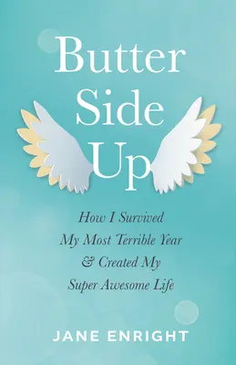 Maslom hore: Ako som prežil svoj najstrašnejší rok a vytvoril si super úžasný život - Butter-Side Up: How I Survived My Most Terrible Year and Created My Super Awesome Life
